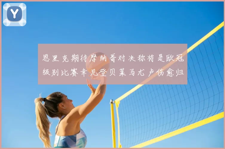 恩里克期待摩纳哥对决称将是欧冠级别比赛幸见登贝莱马尤卢伤愈归队