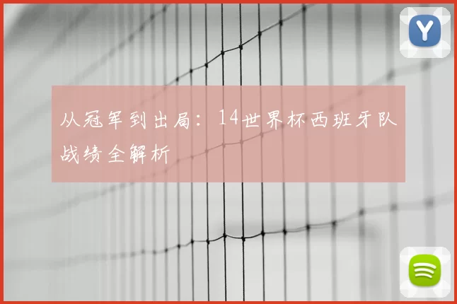 从冠军到出局:14世界杯西班牙队战绩全解析