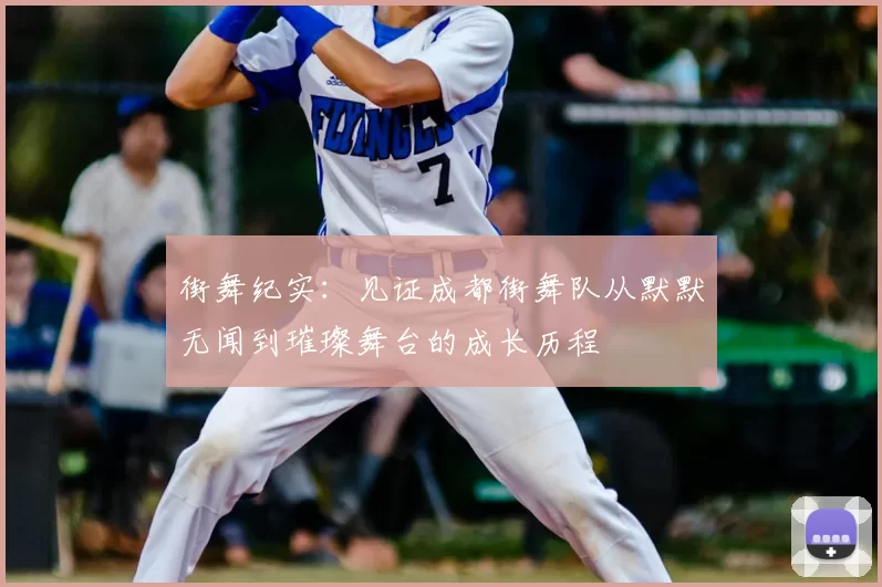 街舞纪实:见证成都街舞队从默默无闻到璀璨舞台的成长历程