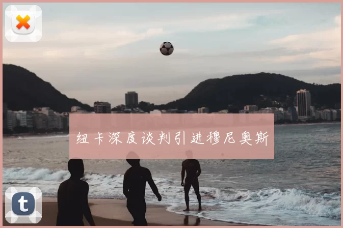 纽卡深度谈判引进穆尼奥斯