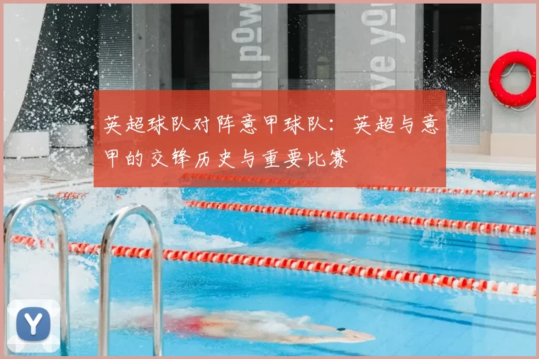 英超球队对阵意甲球队：英超与意甲的交锋历史与重要比赛