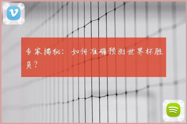 专家揭秘：如何准确预测世界杯胜负？