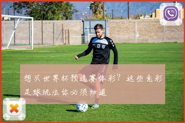 想买世界杯预选赛体彩?这些竞彩足球玩法你必须知道