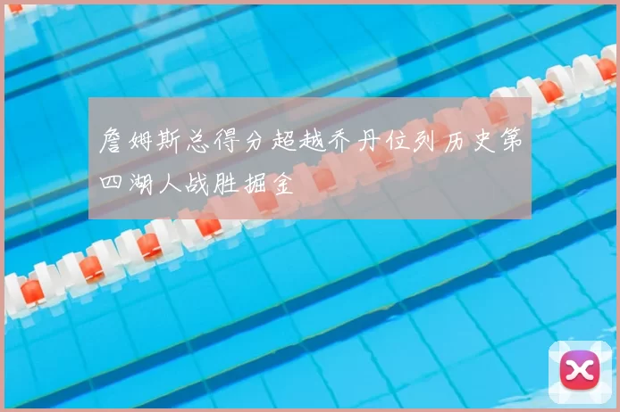 詹姆斯总得分超越乔丹位列历史第四湖人战胜掘金