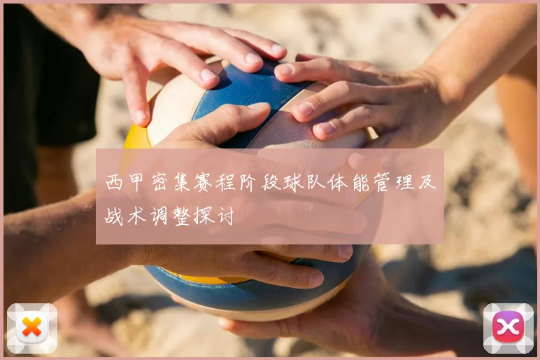 西甲密集赛程阶段球队体能管理及战术调整探讨