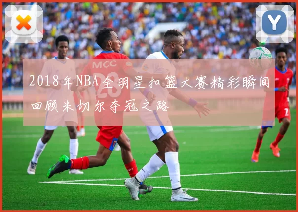 2018年NBA全明星扣篮大赛精彩瞬间回顾米切尔夺冠之路