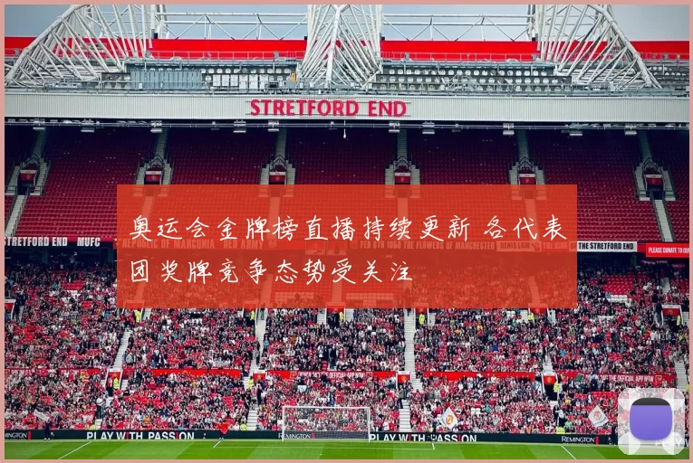 奥运会金牌榜直播持续更新 各代表团奖牌竞争态势受关注
