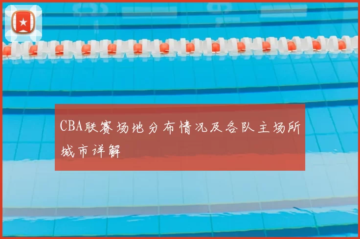 CBA联赛场地分布情况及各队主场所城市详解