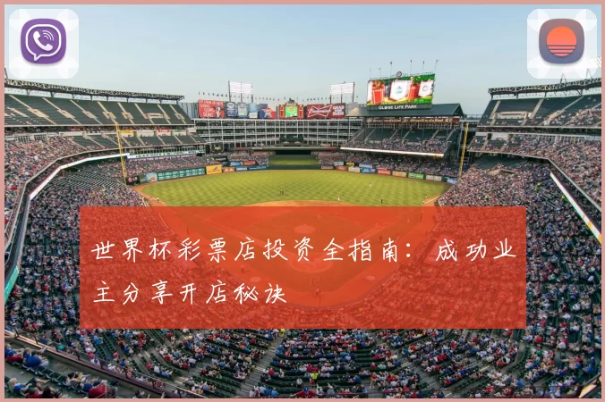 世界杯彩票店投资全指南:成功业主分享开店秘诀