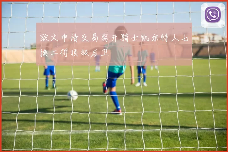 欧文申请交易离开骑士凯尔特人七换二得顶级后卫