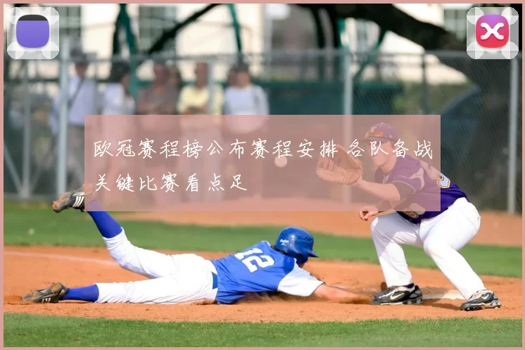 欧冠赛程榜公布赛程安排 各队备战关键比赛看点足