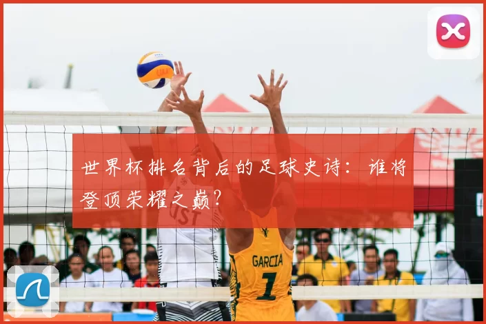 世界杯排名背后的足球史诗：谁将登顶荣耀之巅？