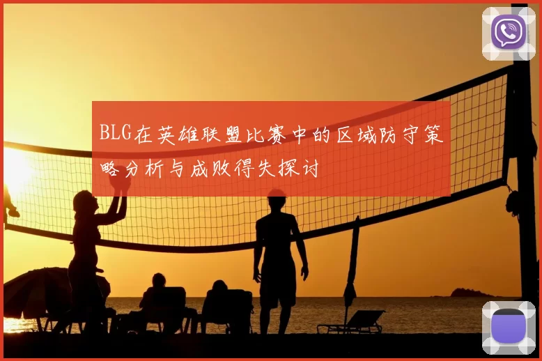 BLG在英雄联盟比赛中的区域防守策略分析与成败得失探讨