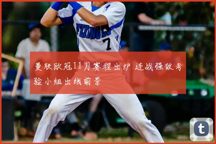 曼联欧冠11月赛程出炉 连战强敌考验小组出线前景
