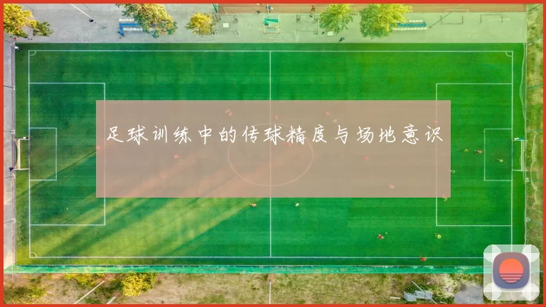 足球训练中的传球精度与场地意识