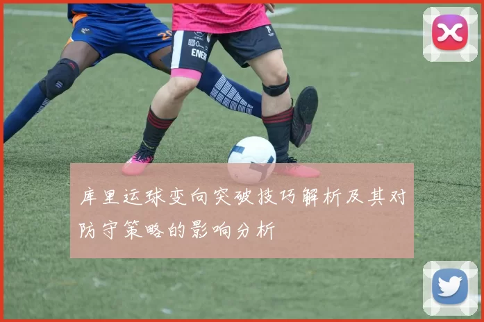 库里运球变向突破技巧解析及其对防守策略的影响分析