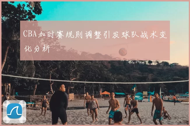 CBA加时赛规则调整引发球队战术变化分析