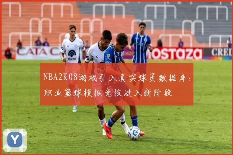 NBA2K08游戏引入真实球员数据库，职业篮球模拟竞技进入新阶段