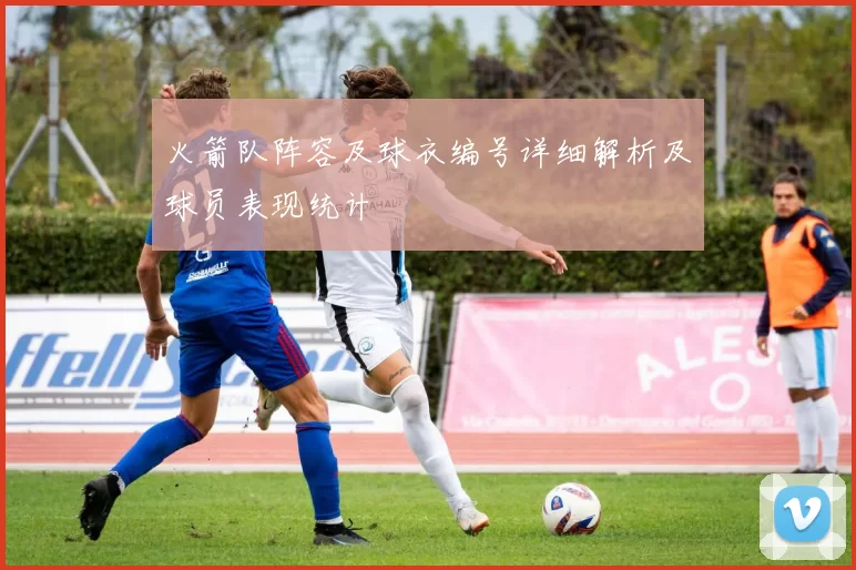 火箭队阵容及球衣编号详细解析及球员表现统计