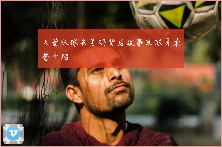 火箭队球衣号码背后故事及球员荣誉介绍