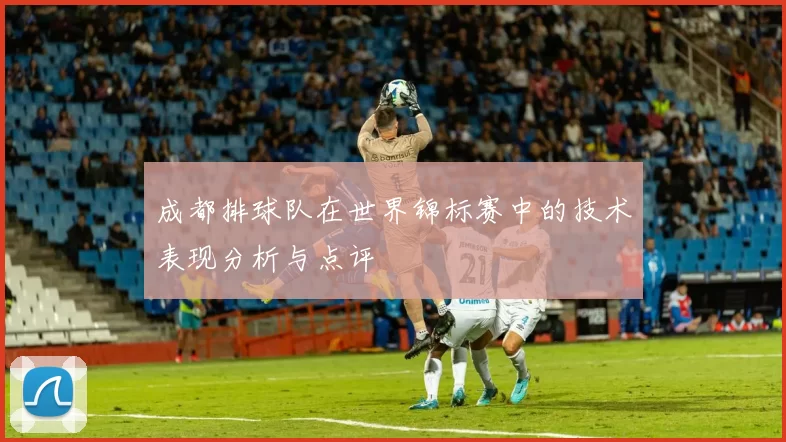 成都排球队在世界锦标赛中的技术表现分析与点评