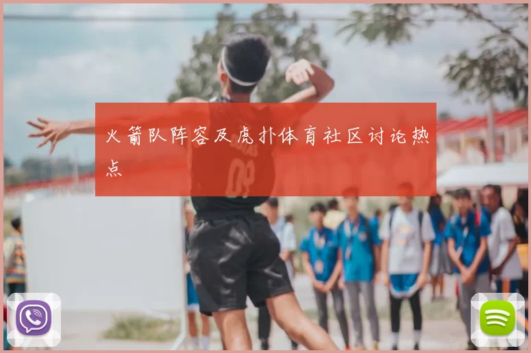 火箭队阵容及虎扑体育社区讨论热点